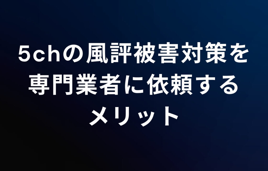 5ch（旧2ch）の風評被害対策を専門業者に依頼するメリット