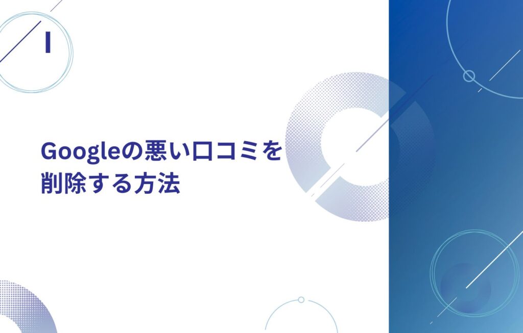 Googleの悪い口コミを削除する方法