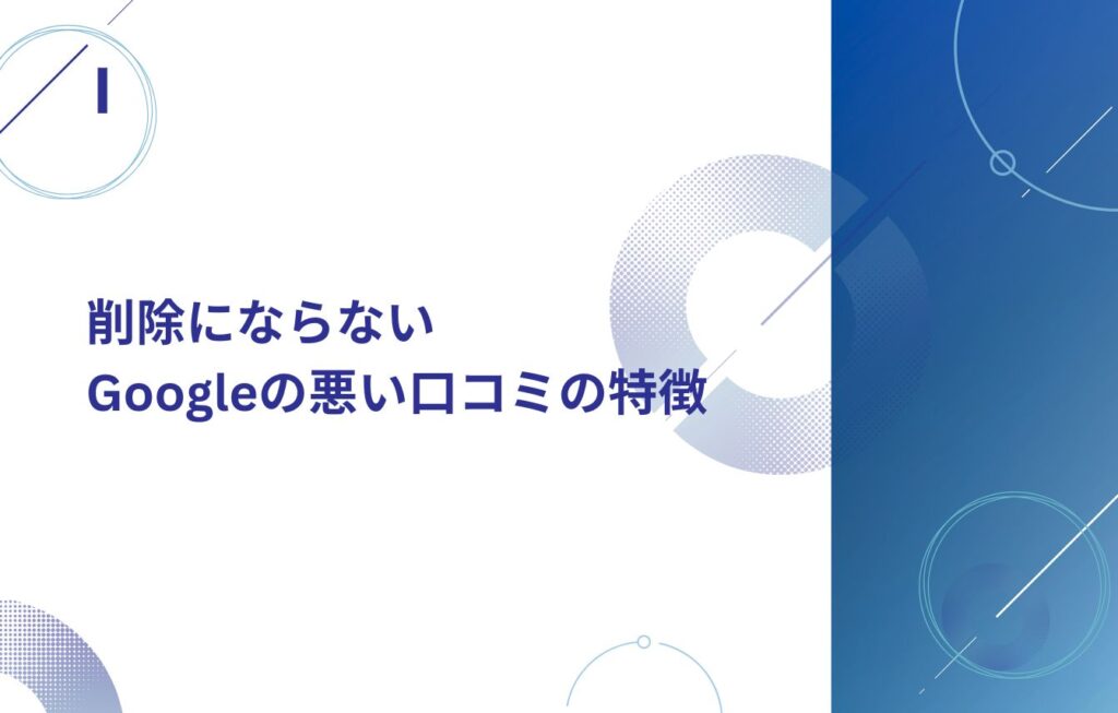 削除にならないGoogleの悪い口コミの特徴