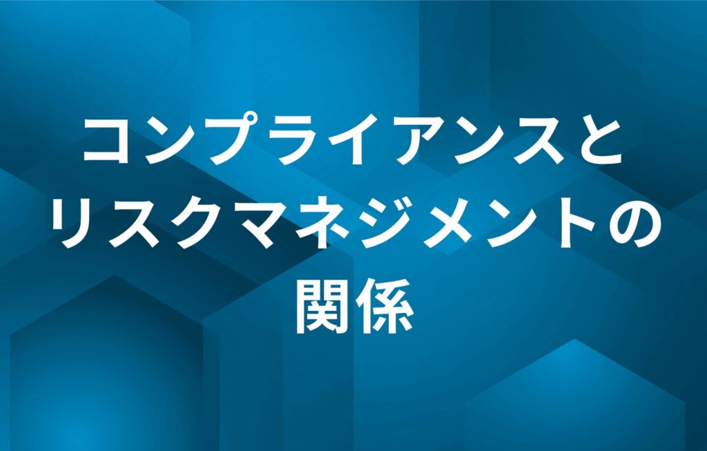コンプライアンスとリスクマネジメントの関係