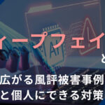 ディープフェイクとは？AIで広がる風評被害事例と企業と個人にできる対策