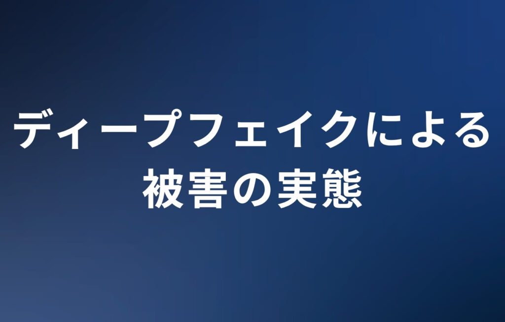 ディープフェイクによる被害の実態