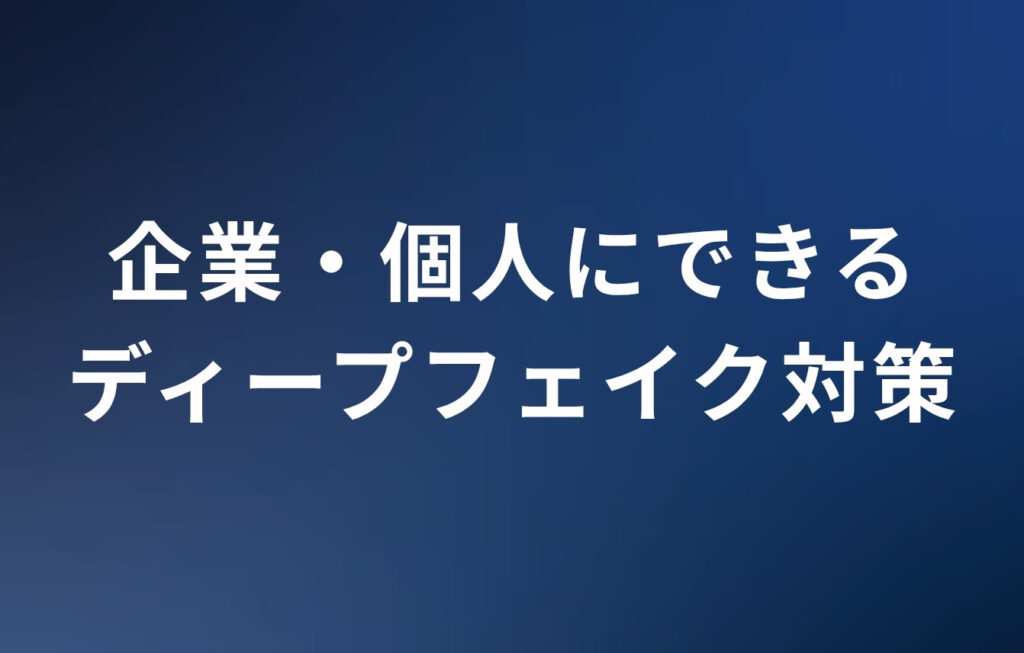 企業・個人にできるディープフェイク対策