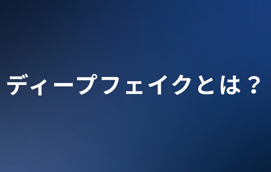 ディープフェイクとは？
