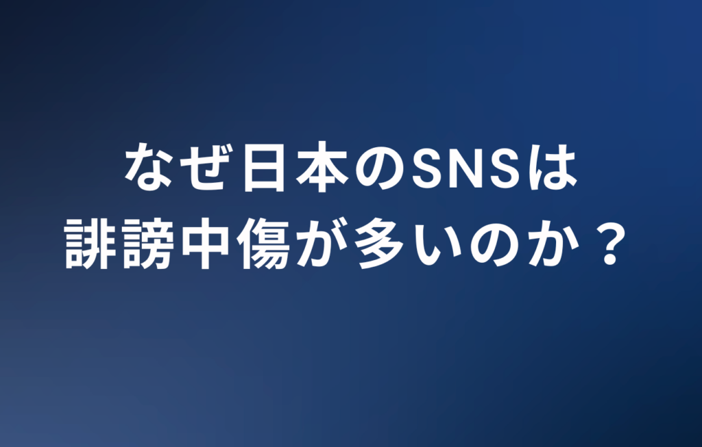 なぜ日本のSNSは誹謗中傷が多いのか？