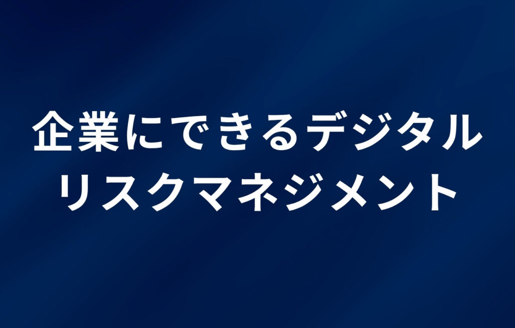 企業にできるデジタルリスクマネジメント