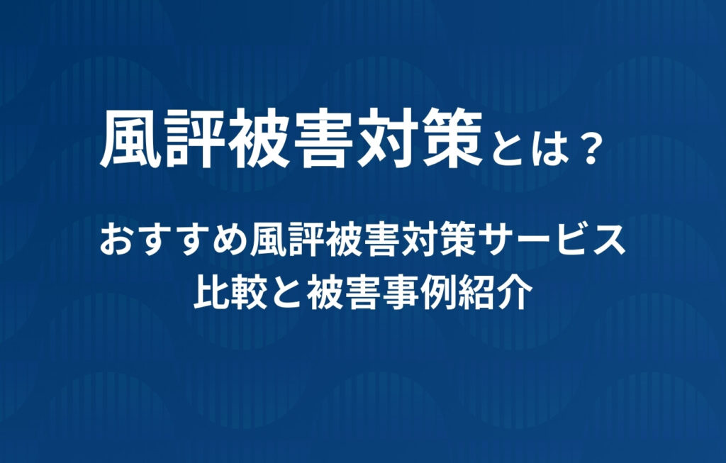 風評被害対策とは?おすすめ風評被害対策サービス比較と被害事例紹介
