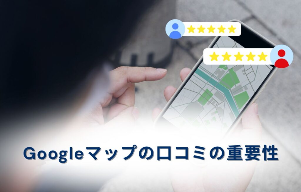 Googleマップの口コミの重要性