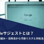 Googleサジェストとは？意味・仕組み・活用法から汚染リスクと対処法まで解説