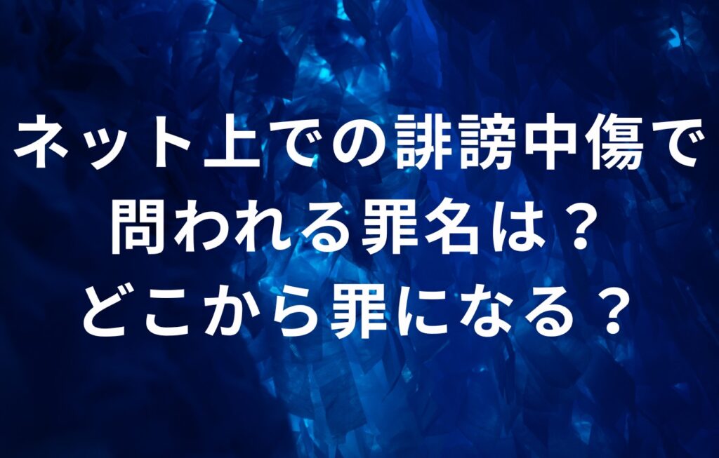 ネット上での誹謗中傷で問われる罪名は？どこから罪になる？