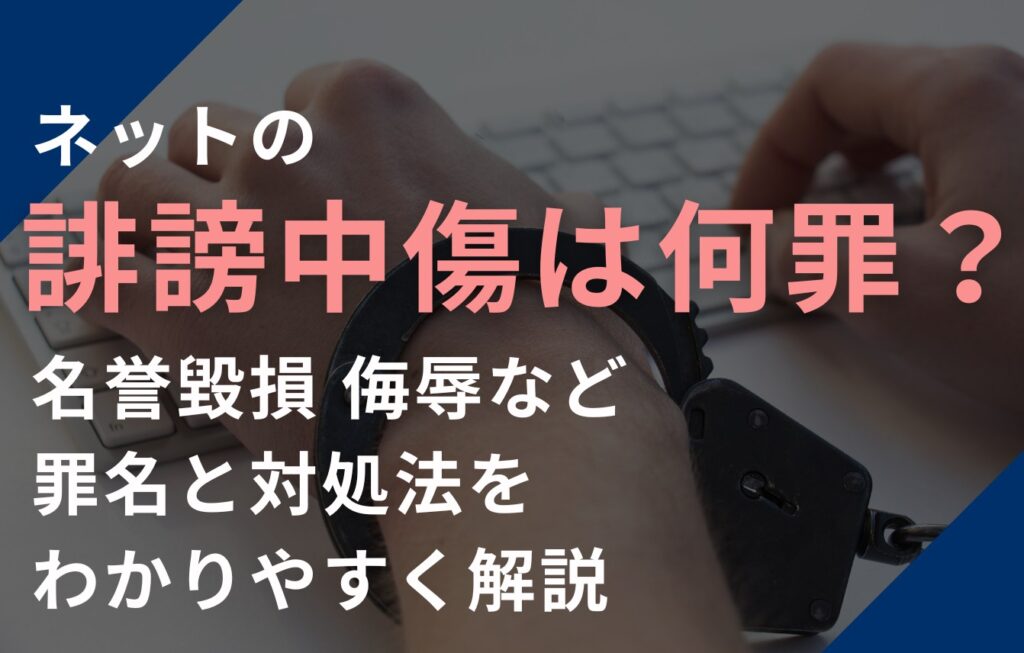 ネットの誹謗中傷は何罪？名誉毀損・侮辱など罪名と対処法をわかりやすく解説