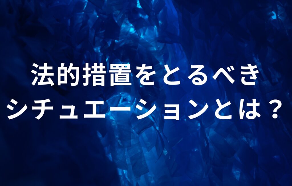 法的措置をとるべきシチュエーションとは？
