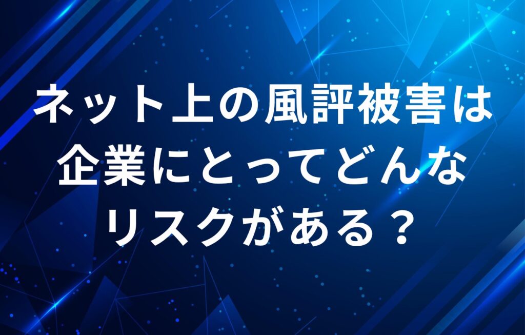 ネット上の風評被害は企業にとってどんなリスクがある？