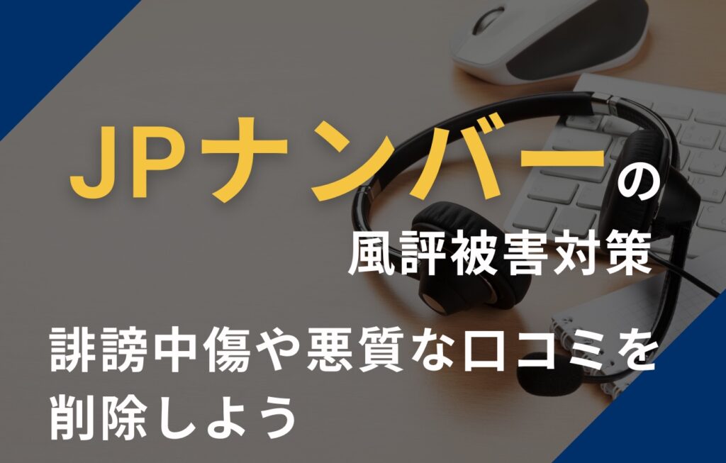 JPナンバー（日本電話番号検索）の風評被害対策！誹謗中傷や悪質な口コミを削除しよう！