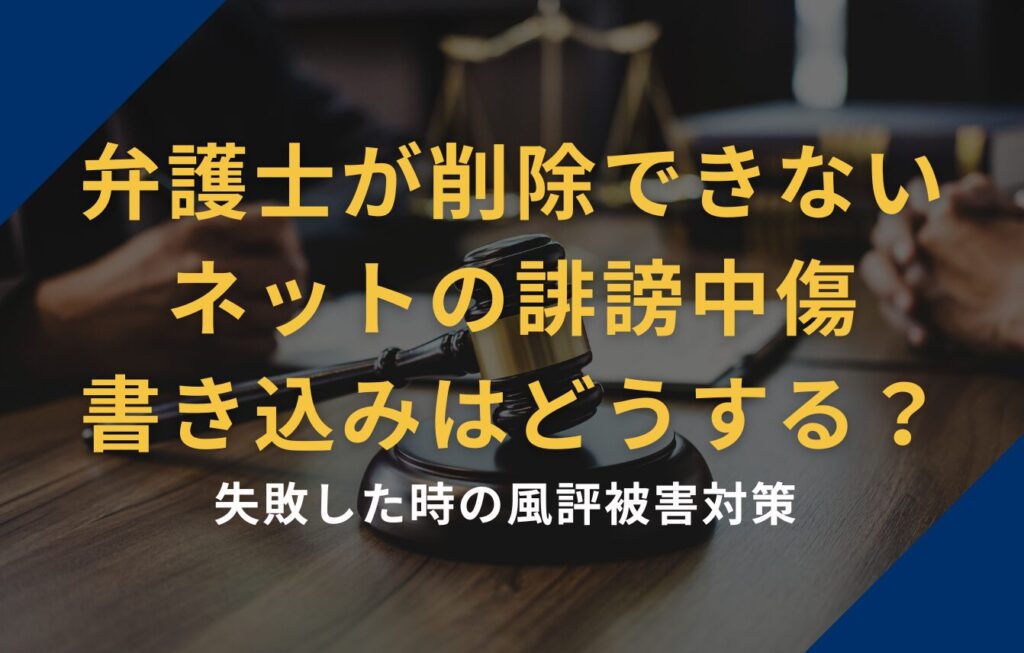 弁護士が削除できないネットの誹謗中傷・書き込みはどうする？失敗した時の風評被害対策