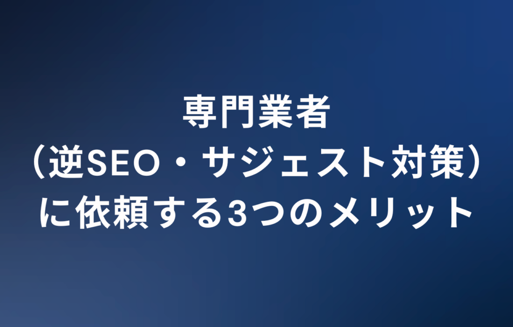 専門業者（逆SEO・サジェスト対策）に依頼する3つのメリット