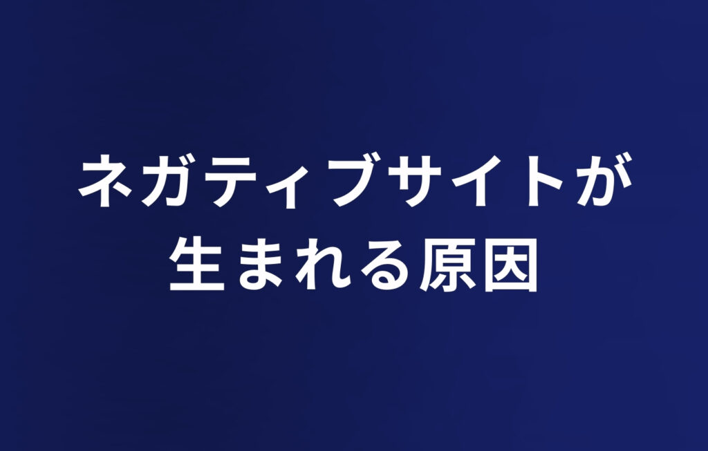 ネガティブサイトが生まれる原因とは？