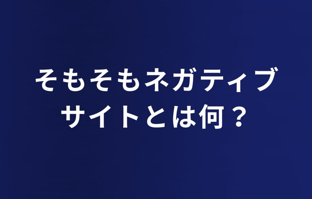 そもそもネガティブサイトとは何？