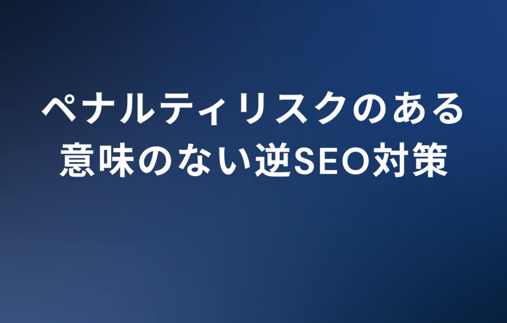 ペナルティリスクのある意味のない逆SEO対策