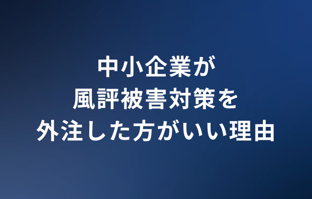 中小企業が風評被害対策を外注した方がいい理由