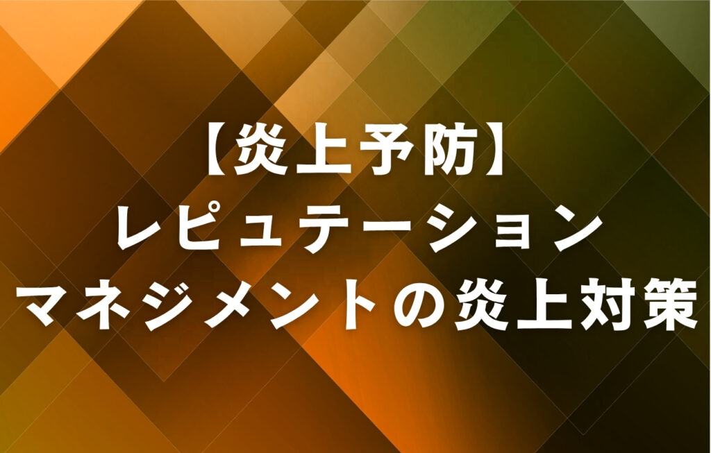 【炎上予防】レピュテーションマネジメントの炎上対策