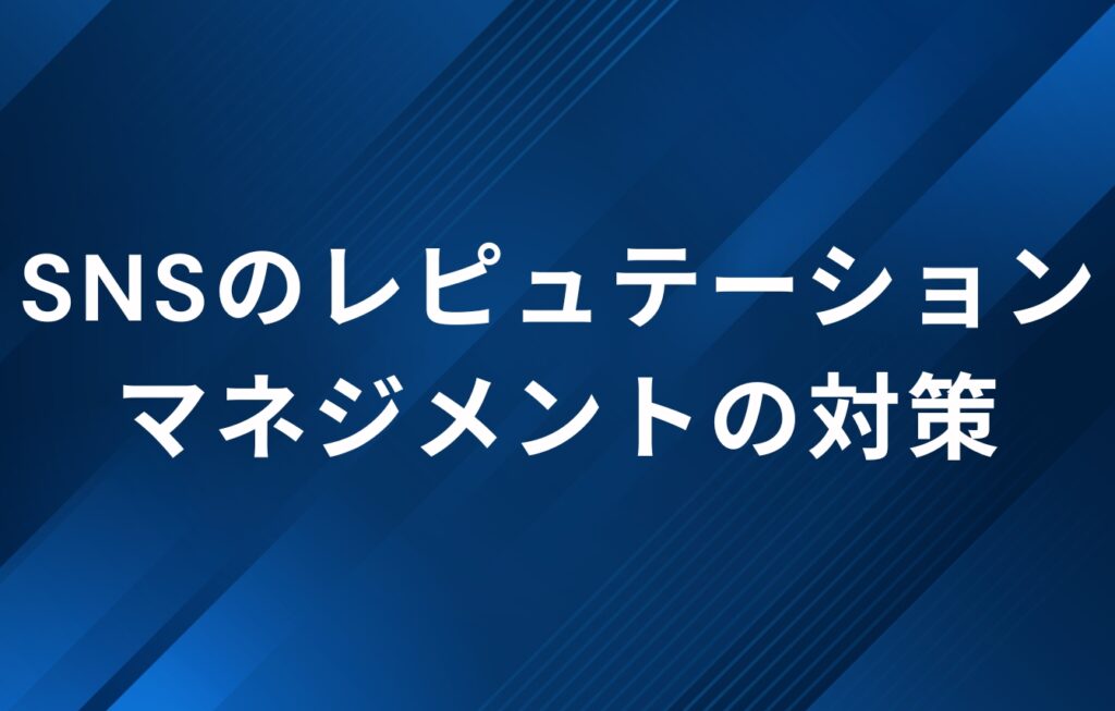 SNSのレピュテーションマネジメントの対策