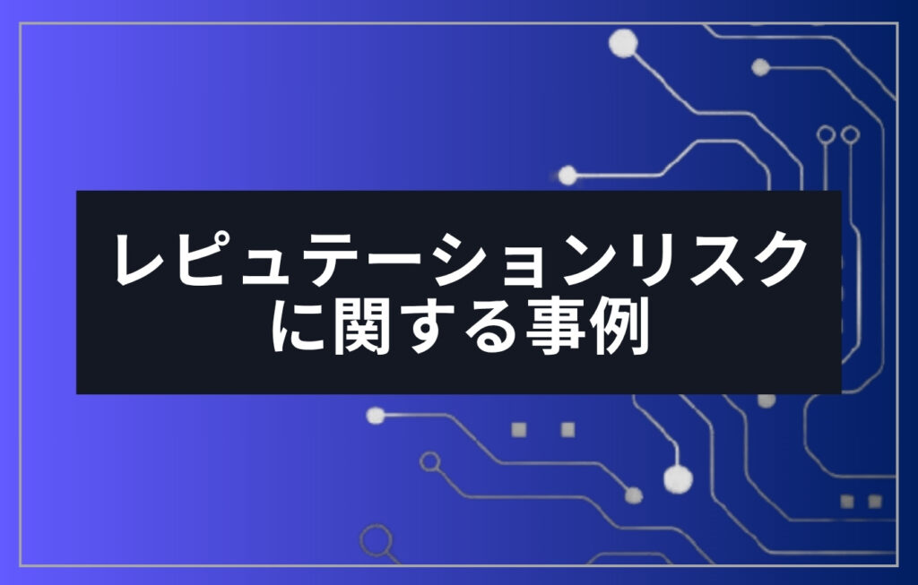 レピュテーションリスクが高く風評被害になった事例
