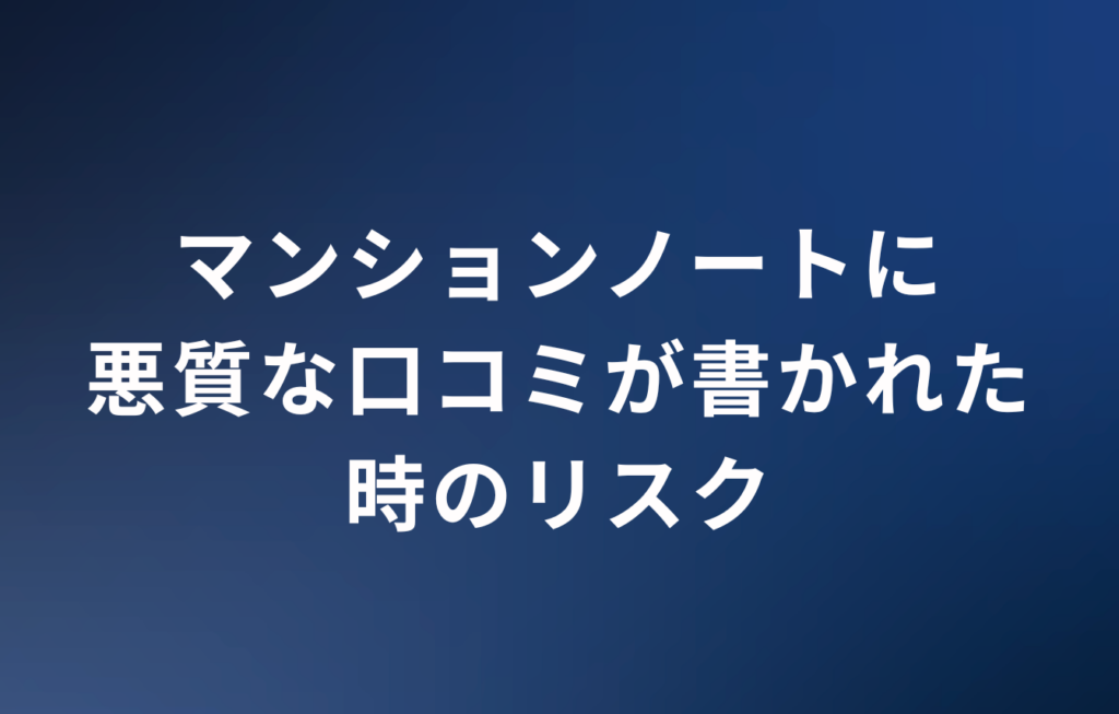 マンションノートに悪質な口コミが書かれた時のリスク