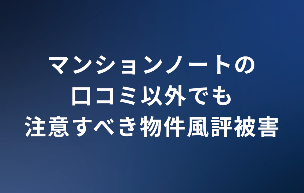 マンションノートの口コミ以外でも注意すべき物件風評被害