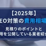 【2025年】逆SEO対策の費用相場は？見積りのポイントと費用を公開している業者紹介！