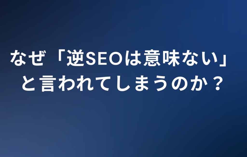 なぜ「逆SEOは意味ない」と言われてしまうのか？
