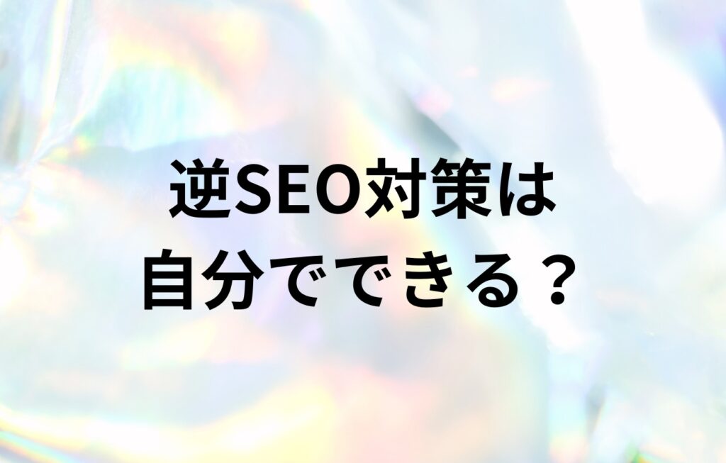 逆SEO対策は自分でできる?やり方も紹介