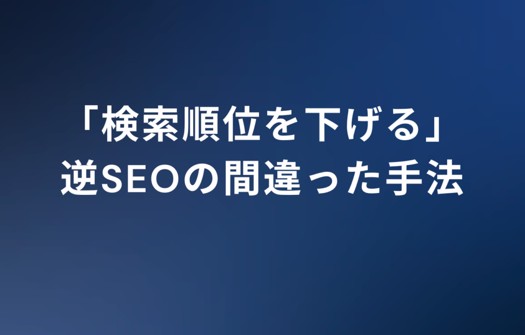 「検索順位を下げる」逆SEOの間違った手法