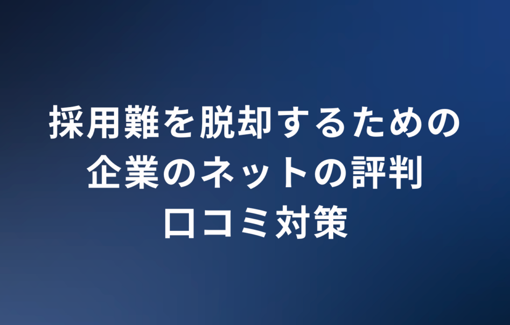 採用難を脱却するための企業のネットの評判・口コミ対策