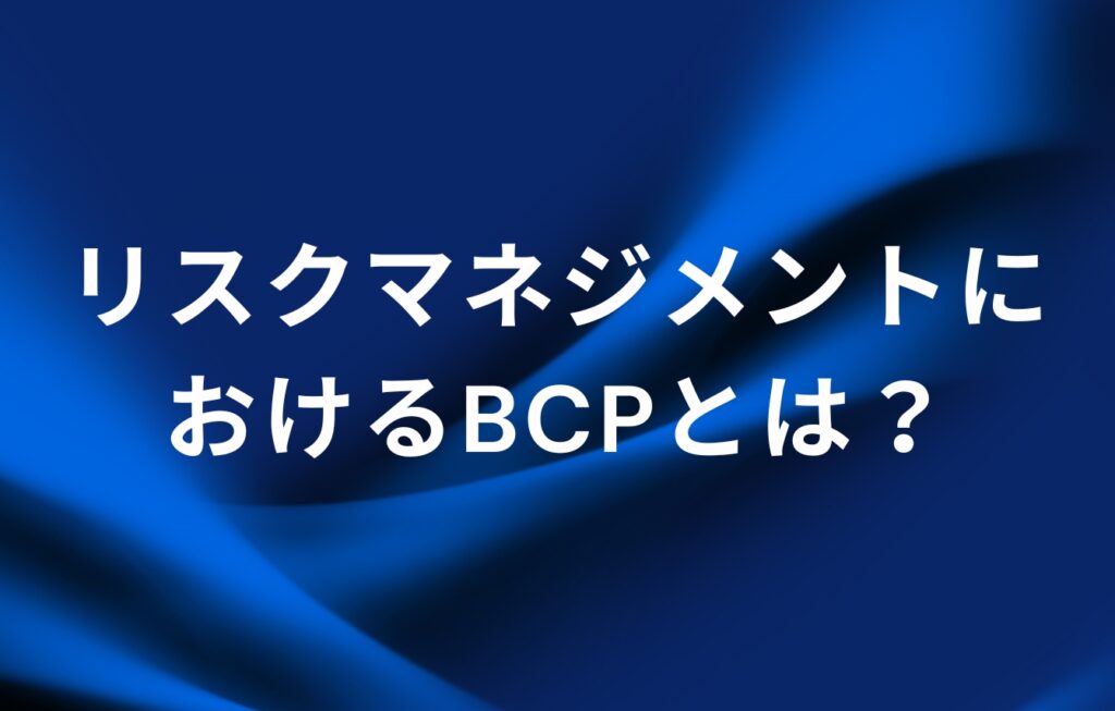 リスクマネジメントにおけるBCPとは？