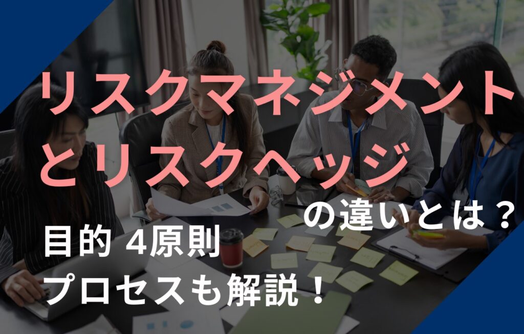 リスクマネジメントとリスクヘッジの違いとは？目的・4原則・プロセスも解説！