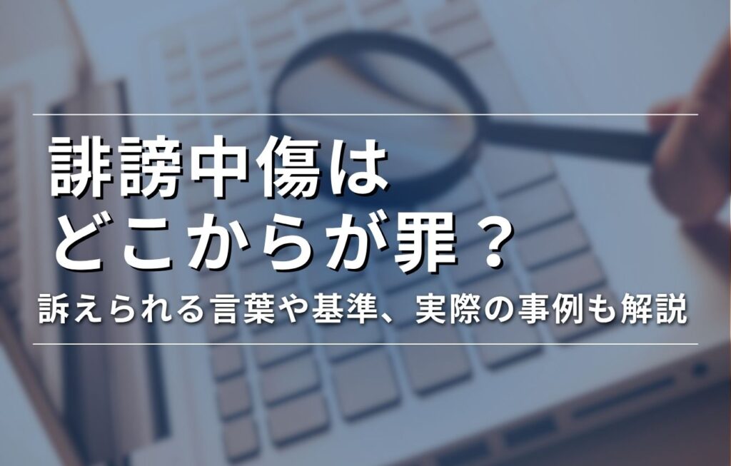 誹謗中傷はどこからが罪になる？訴えられる言葉や基準、実際の事例も解説