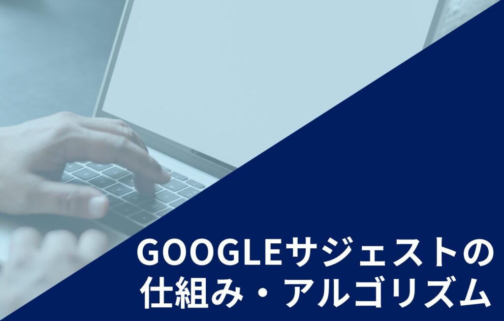 Googleのサジェストの仕組み・アルゴリズム