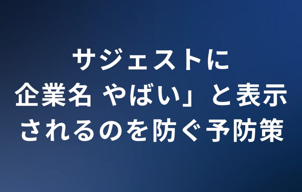 サジェストに「企業名 やばい」と表示されるのを防ぐための予防策