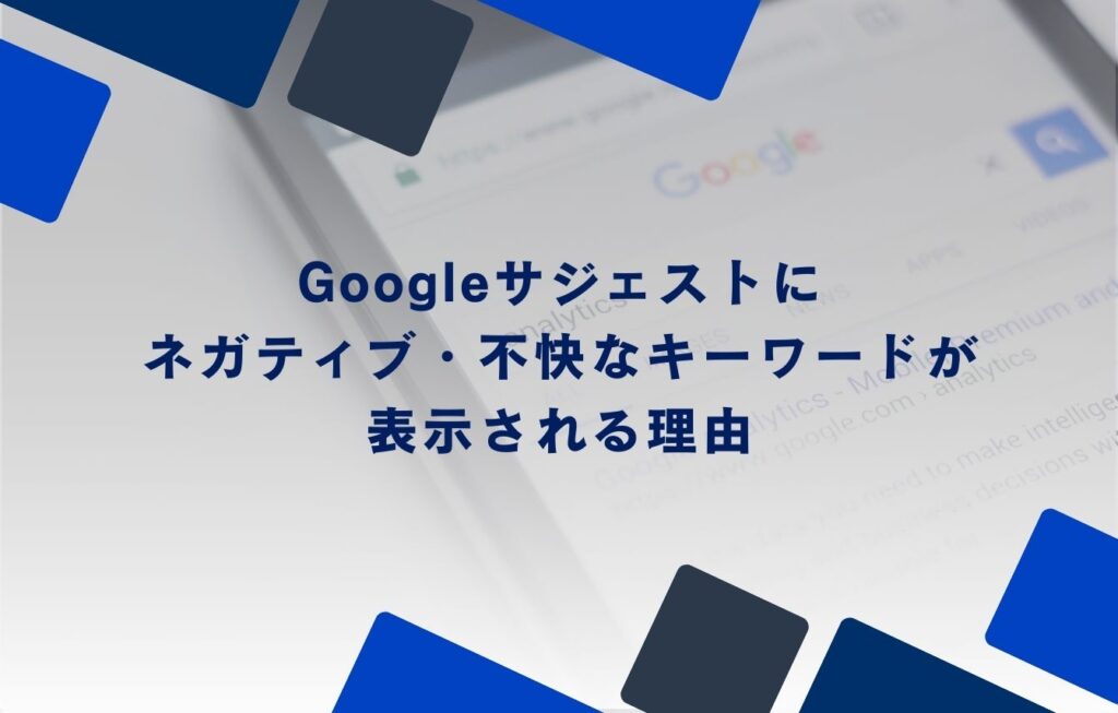 Googleサジェストにネガティブ・不快なキーワードが表示される理由