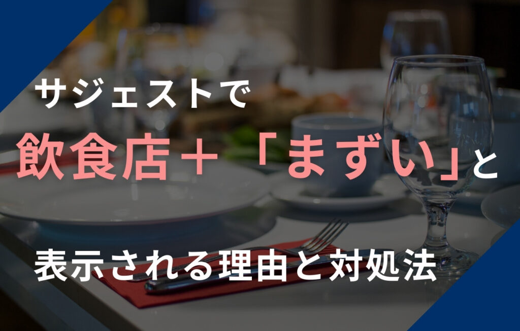 Googleサジェストで飲食店・食べ物名＋「まずい」と表示される理由と対処法