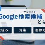 Googleの検索候補(サジェスト)とは?仕組み・汚染・削除方法まで解説