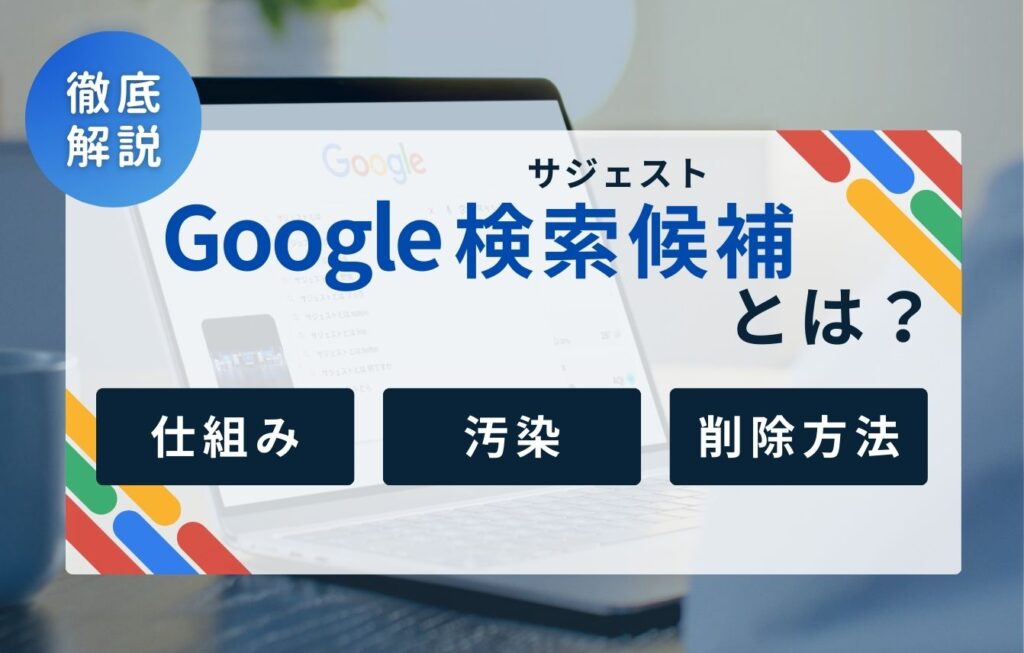 Googleの検索候補(サジェスト)とは?仕組み・汚染・削除方法まで解説