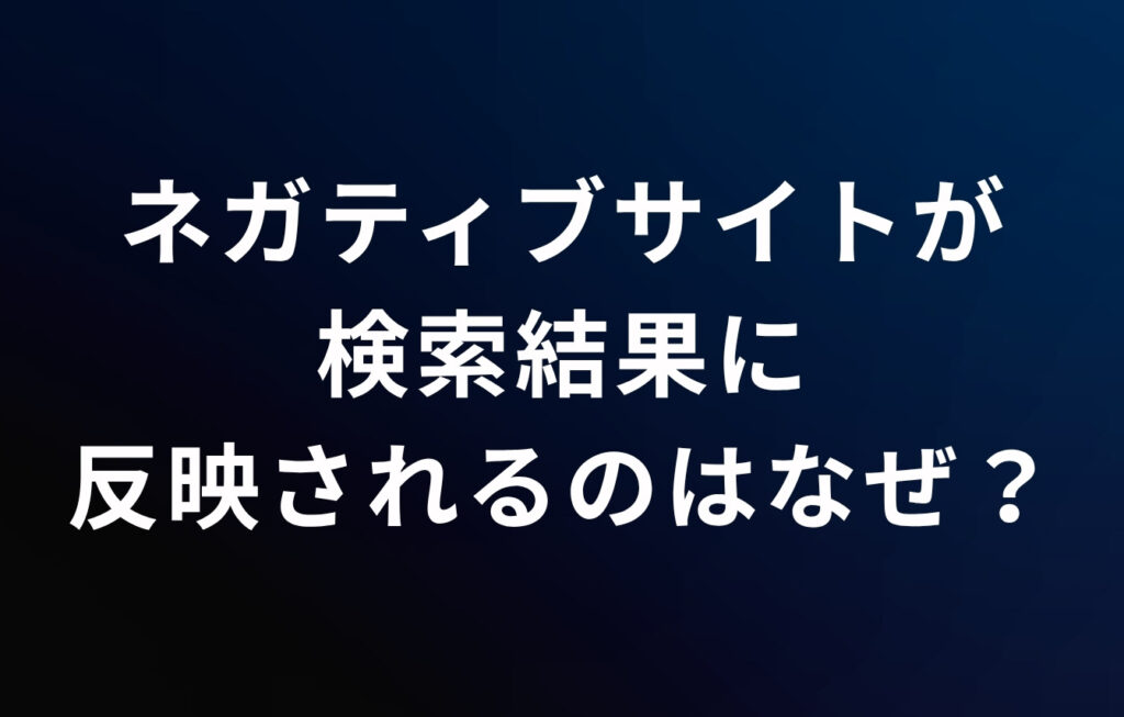GoogleやYahoo!の検索結果にネガティブサイトが反映されるのはなぜ？