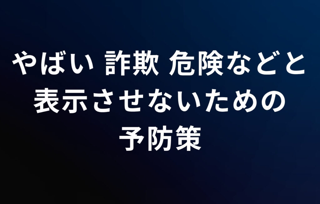 サジェストや検索結果に「やばい・詐欺・危険」などと表示させないための予防策