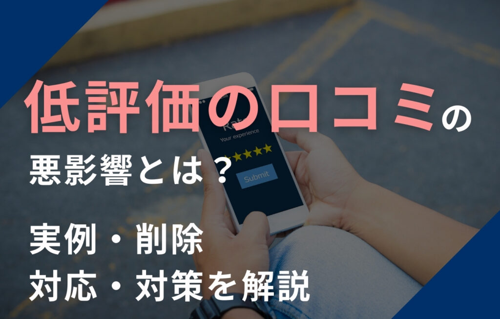 低評価の口コミの悪影響とは？実例・削除・対応・対策を解説
