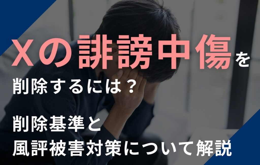 Xの誹謗中傷を削除するには？削除基準と風評被害対策について解説