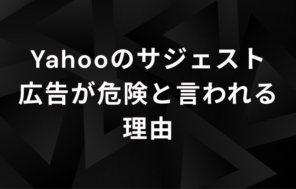 Yahooのサジェスト広告が危険と言われる理由