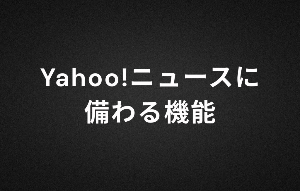 Yahoo!ニュースに備わる機能