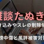 雑談たぬきの書き込みやスレの削除依頼！誹謗中傷と風評被害対策